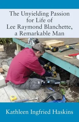Pasiunea de nezdruncinat pentru viață a lui Lee Raymond Blanchette, un om remarcabil - The Unyielding Passion for Life of Lee Raymond Blanchette, a Remarkable Man