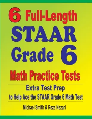 6 teste practice complete STAAR Grade 6 Math: Pregătire suplimentară pentru teste pentru a ajuta la promovarea testului STAAR Grade 6 Math - 6 Full-Length STAAR Grade 6 Math Practice Tests: Extra Test Prep to Help Ace the STAAR Grade 6 Math Test