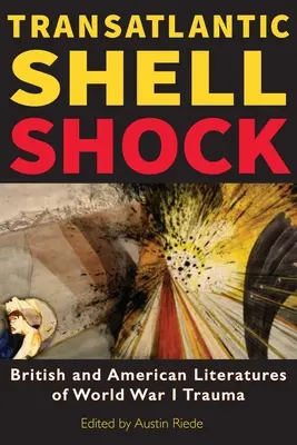 Transatlantic Shell Shock: Literaturi britanice și americane ale traumei din Primul Război Mondial - Transatlantic Shell Shock: British and American Literatures of World War I Trauma