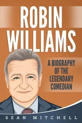 Robin Williams: O biografie a comediantului legendar - Robin Williams: A Biography of the Legendary Comedian
