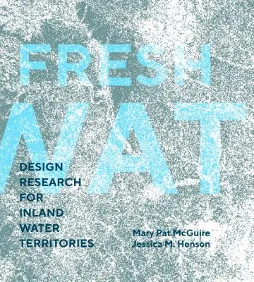 Apă proaspătă: Design Research for Inland Water Territories (Cercetare de design pentru teritoriile cu ape interioare) - Fresh Water: Design Research for Inland Water Territories
