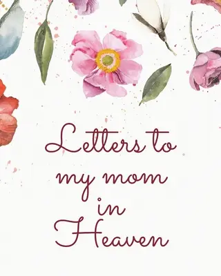 Scrisori către mama mea din cer: Mamă minunată - Inima simte comoara - Amintiri de păstrat - Jurnal de doliu - Povestea noastră - Dragă mamă - Pentru fiice - Pentru - Letters To My Mom In Heaven: Wonderful Mom - Heart Feels Treasure - Keepsake Memories - Grief Journal - Our Story - Dear Mom - For Daughters - For