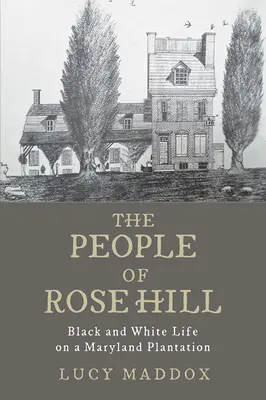 Oamenii din Rose Hill: Viața negrilor și albilor pe o plantație din Maryland - The People of Rose Hill: Black and White Life on a Maryland Plantation