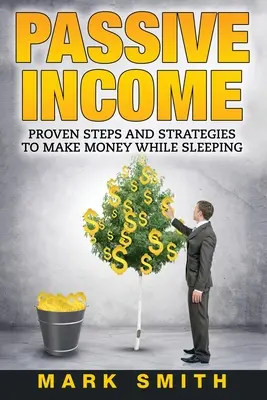 Venituri pasive: Pași și strategii dovedite pentru a face bani în timp ce dormi - Passive Income: Proven Steps And Strategies to Make Money While Sleeping