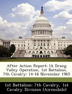 Raport după acțiune: Operațiunea IA Drang Valley, Batalionul 1, Cavaleria 7: 14-16 noiembrie 1965 - After Action Report: IA Drang Valley Operation, 1st Battalion, 7th Cavalry: 14-16 November 1965