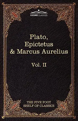 The Apology, Phaedo and Crito de Platon; The Golden Sayings de Epictetus; The Meditations de Marcus Aurelius: The Five Foot Shelf of Classics, Vol. II - The Apology, Phaedo and Crito by Plato; The Golden Sayings by Epictetus; The Meditations by Marcus Aurelius: The Five Foot Shelf of Classics, Vol. II