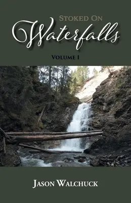 Stoked On Waterfalls: Volumul 1: Un ghid pentru căderile de apă de pe marginea drumului și pentru drumețiile scurte din Alberta - Stoked On Waterfalls: Volume 1: A Guide to Alberta's Roadside and Short Hike Waterfalls