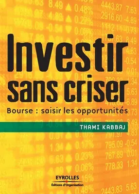 Investir sans criser: Bourse: saisir les oportunits - Investir sans criser: Bourse: saisir les opportunits