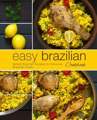 Carte de bucate braziliană ușoară: Rețete braziliene simple pentru mâncăruri braziliene delicioase (ediția a 2-a) - Easy Brazilian Cookbook: Simple Brazilian Recipes for Delicious Brazilian Foods (2nd Edition)