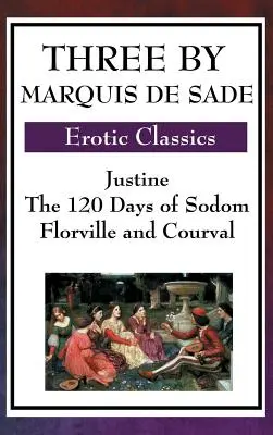 Trei de Marchizul de Sade: Justine, cele 120 de zile ale Sodomei, Florville și Courval - Three by Marquis de Sade: Justine, the 120 Days of Sodom, Florville and Courval