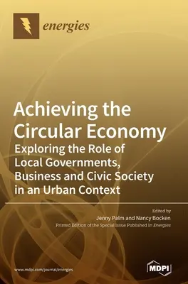 Realizarea economiei circulare: Explorarea rolului administrațiilor locale, al întreprinderilor și al societății civice într-un context urban - Achieving the Circular Economy: Exploring the Role of Local Governments, Business and Civic Society in an Urban Context