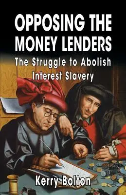 Opunându-se cămătarilor: The Struggle to Abolish Interest Slavery (Lupta pentru abolirea sclaviei dobânzilor) - Opposing the Money Lenders: The Struggle to Abolish Interest Slavery