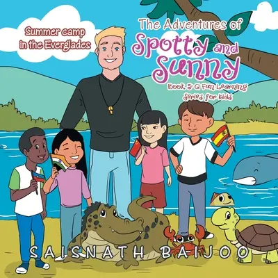 Aventurile lui Spotty și Sunny Cartea 5: o serie de învățare distractivă pentru copii: Tabără de vară în Everglades - The Adventures of Spotty and Sunny Book 5: a Fun Learning Series for Kids: Summer Camp in the Everglades