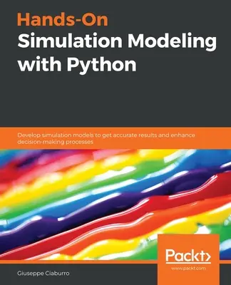 Modelare practică de simulare cu Python: Dezvoltarea de modele de simulare pentru a obține rezultate exacte și a îmbunătăți procesele decizionale - Hands-On Simulation Modeling with Python: Develop simulation models to get accurate results and enhance decision-making processes