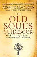 Ghidul sufletului bătrân: Cine ești, de ce te afli aici și cum să navighezi prin viața pe Pământ - The Old Soul's Guidebook: Who You Are, Why You're Here, & How to Navigate Life on Earth