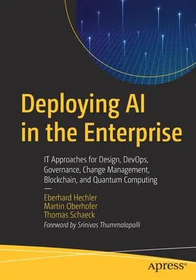 Implementarea inteligenței artificiale în întreprinderi: Abordări pentru proiectare, Devops, guvernanță, gestionarea schimbărilor, Blockchain și Quantum Computing - Deploying AI in the Enterprise: It Approaches for Design, Devops, Governance, Change Management, Blockchain, and Quantum Computing
