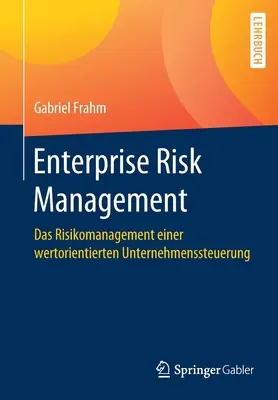 Enterprise Risk Management: Das Risikomanagement Einer Wertorientierten Unternehmenssteuerung