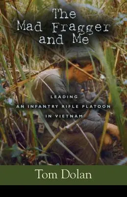 The Mad Fragger and Me: Conducerea unui pluton de puști de infanterie în Vietnam - A DOUA EDIȚIE - The Mad Fragger and Me: Leading an Infantry Rifle Platoon in Vietnam - SECOND EDITION