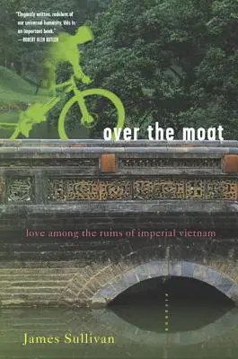 Over the Moat: Love Among the Ruins of Imperial Vietnam (Dragoste printre ruinele Vietnamului imperial) - Over the Moat: Love Among the Ruins of Imperial Vietnam