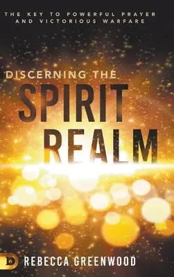 Discernând tărâmul Duhurilor: Cheia pentru o rugăciune puternică și un război victorios - Discerning the Spirit Realm: The Key to Powerful Prayer and Victorious Warfare