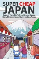 Japonia super ieftină: Buget de călătorie în Tokyo, Kyoto, Osaka, Nara, Hiroshima și zonele înconjurătoare - Super Cheap Japan: Budget Travel in Tokyo, Kyoto, Osaka, Nara, Hiroshima and Surrounding Areas
