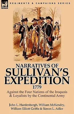 Relatări ale expediției lui Sullivan, 1779: Împotriva celor patru națiuni de irochezi și loialiști de către armata continentală - Narratives of Sullivan's Expedition, 1779: Against the Four Nations of the Iroquois & Loyalists by the Continental Army
