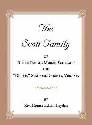 Familia Scott din Dipple Parish, Moray, Scoția și Dipple, Stafford County, Virginia: Preluat din Genealogia familiei Glassell din Scoția și din - The Scott Family of Dipple Parish, Moray, Scotland and Dipple, Stafford County, Virginia: Taken from A Genealogy of the Glassell Family of Scotland an
