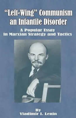 Comunismul de stânga, o tulburare infantilă: Un eseu popular în strategia și tactica marxistă - Left-Wing Communism, an Infantile Disorder: A Popular Essay in Marxian Strategy and Tactics