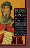 Cartea capitolelor mistice: Meditații asupra ascensiunii sufletului, de la Părinții deșertului și alți contemplativi creștini timpurii - The Book of Mystical Chapters: Meditations on the Soul's Ascent, from the Desert Fathers and Other Early Christian Contemplatives
