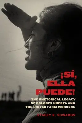 S, Ella Puede!: Moștenirea retorică a lui Dolores Huerta și a muncitorilor agricoli uniți - S, Ella Puede!: The Rhetorical Legacy of Dolores Huerta and the United Farm Workers