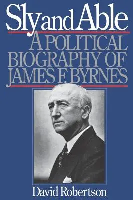 Sly and Able: O biografie politică a lui James F. Byrnes - Sly and Able: A Political Biography of James F. Byrnes