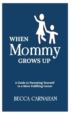 Când mami crește: Un ghid pentru a fi părinte pentru o carieră mai împlinită - When Mommy Grows Up: A Guide to Parenting Yourself to a More Fulfilling Career