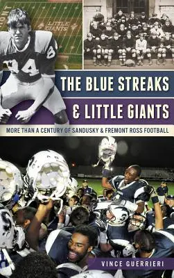 The Blue Streaks & Little Giants: Mai mult de un secol de fotbal Sandusky & Fremont Ross - The Blue Streaks & Little Giants: More Than a Century of Sandusky & Fremont Ross Football