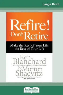 Refire! Nu te retrage: Fă ca restul vieții tale să fie cel mai bun din viața ta (16pt Large Print Edition) - Refire! Don't Retire: Make the Rest of Your Life the Best of Your Life (16pt Large Print Edition)