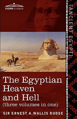 Raiul și iadul egiptean (trei volume într-unul): Cartea lui Am-Tuat; Cartea Porților; Și Raiul și Iadul Egiptean - The Egyptian Heaven and Hell (Three Volumes in One): The Book of the Am-Tuat; The Book of Gates; And the Egyptian Heaven and Hell