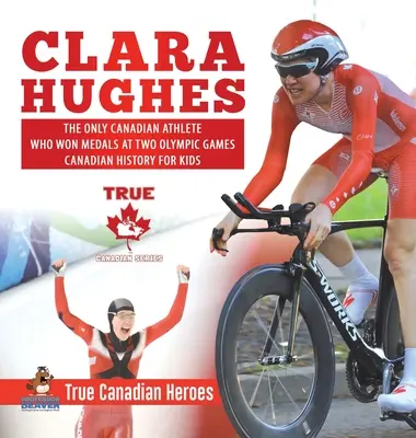 Clara Hughes - Singura atletă canadiană care a câștigat medalii la două Jocuri Olimpice - Canadian History for Kids - Adevărați eroi canadieni - Clara Hughes - The Only Canadian Athlete Who Won Medals at Two Olympic Games - Canadian History for Kids - True Canadian Heroes