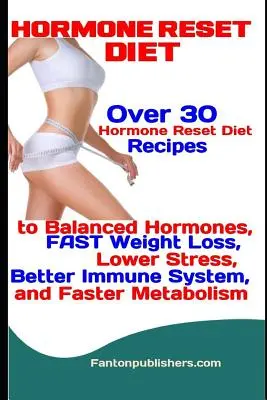 Dieta de resetare hormonală: Peste 30 de rețete Hormone Reset Diet pentru echilibrarea hormonilor, pierderea rapidă în greutate, scăderea stresului, un sistem imunitar mai bun și rapid - Hormone Reset Diet: Over 30 Hormone Reset Diet Recipes to Balanced Hormone, FAST Weight Loss, Lower Stress, Better Immune System, and Fast