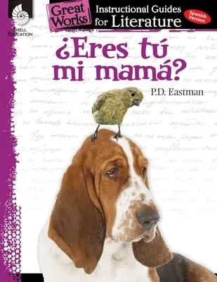 Eres Tu Mi Mama? (Ești mama mea?): Un ghid de instruire pentru literatură: Un ghid de instruire pentru literatură - Eres Tu Mi Mama? (Are You My Mother?): An Instructional Guide for Literature: An Instructional Guide for Literature