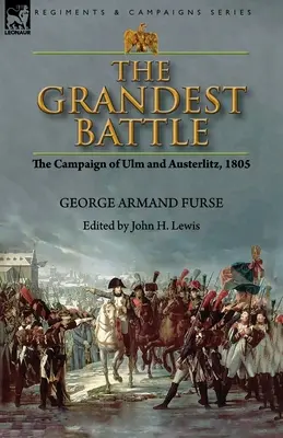 Cea mai mare bătălie: Campania de la Ulm și Austerlitz, 1805 - The Grandest Battle: the Campaign of Ulm and Austerlitz, 1805