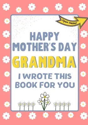 La mulți ani de Ziua Mamei Bunica - Am scris această carte pentru tine: Cartea cadou de Ziua Mamei creată pentru copii - Happy Mother's Day Grandma - I Wrote This Book For You: The Mother's Day Gift Book Created For Kids
