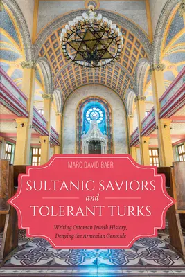 Salvatori sultanici și turci toleranți: Scrierea istoriei evreilor otomani, negarea genocidului armean - Sultanic Saviors and Tolerant Turks: Writing Ottoman Jewish History, Denying the Armenian Genocide