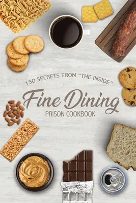 Fine Dining Prison Cookbook: 150 de secrete din interior