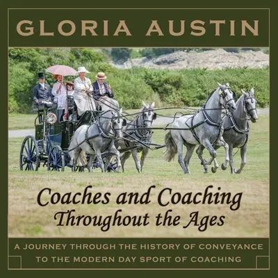 Trăsuri și trăsuri de-a lungul veacurilor: O călătorie prin istoria mijloacelor de transport până la sportul modern al antrenamentului. - Coaches and Coaching Throughout the Ages: A journey through the history of conveyance to the modern day sport of coaching.