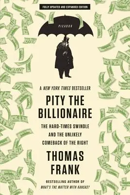 Pity the Billionaire: Escrocheria vremurilor grele și revenirea improbabilă a dreptei (The Hard-Times Swindle and the Unlikely Comeback of the Right) - Pity the Billionaire: The Hard-Times Swindle and the Unlikely Comeback of the Right