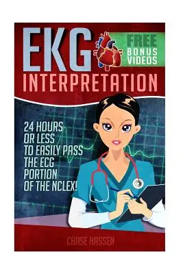 Interpretarea EKG: 24 de ore sau mai puțin pentru a trece cu ușurință porțiunea ECG a Nclex! - EKG Interpretation: 24 Hours or Less to Easily Pass the ECG Portion of the Nclex!