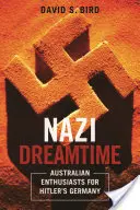 Nazi Dreamtime: Australian Enthusiasts for Hitler's Germany