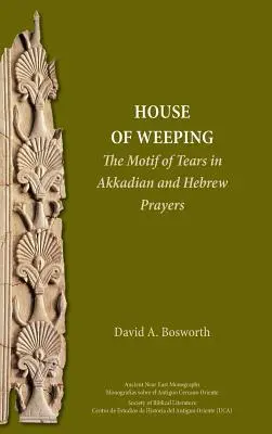O casă a plânsului: Motivul lacrimilor în rugăciunile akkadiene și ebraice - A House of Weeping: The Motif of Tears in Akkadian and Hebrew Prayers