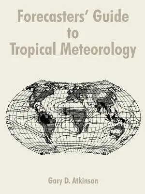 Ghidul meteorologilor pentru meteorologia tropicală (Forecasters' Guide to Tropical Meteorology) - Forecasters' Guide to Tropical Meteorology