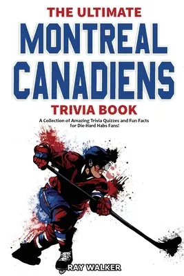 Cartea Ultimate Montreal Canadiens Trivia: O colecție de teste Trivia uimitoare și fapte amuzante pentru fanii Habs Die-Hard! - The Ultimate Montreal Canadiens Trivia Book: A Collection of Amazing Trivia Quizzes and Fun Facts for Die-Hard Habs Fans!