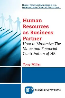 Resursele umane ca partener de afaceri: Cum să maximizați valoarea și contribuția financiară a resurselor umane - Human Resources As Business Partner: How to Maximize The Value and Financial Contribution of HR